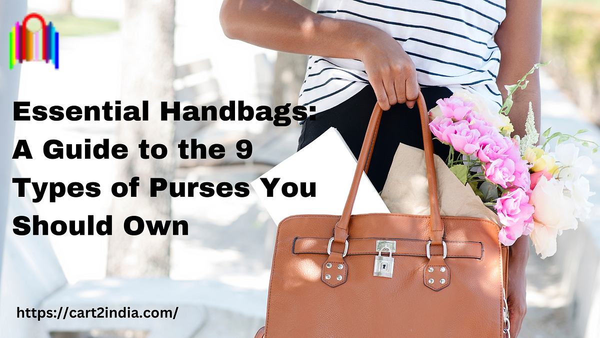 Essential Handbags A Guide to the 9 Types of Purses You Should Own
