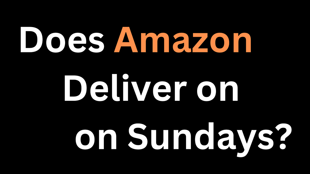 Does Amazon Deliver on Sundays? Here’s What You Need to Know by Ava