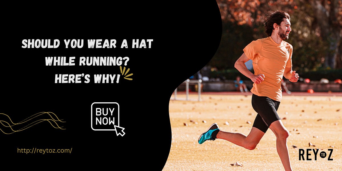 Should You Wear A Hat While Running? Here’s Why! by Rey to Z Medium