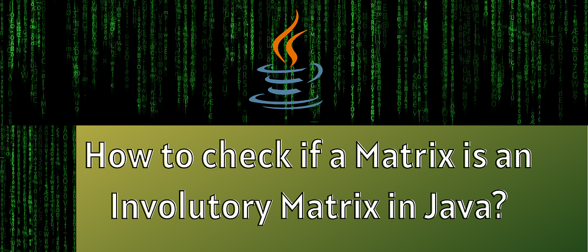How to Check if a Matrix is an Involutory Matrix in Java | by AlishaS ...