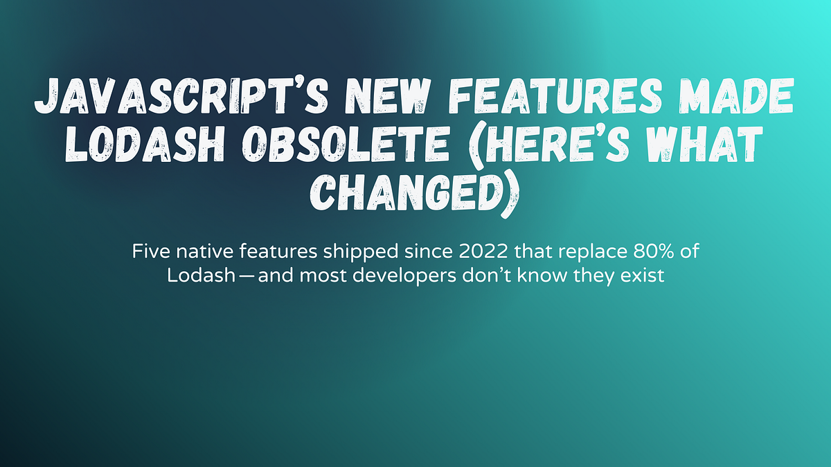 JavaScript’s New Features Made Lodash Obsolete (Here’s What Changed ...