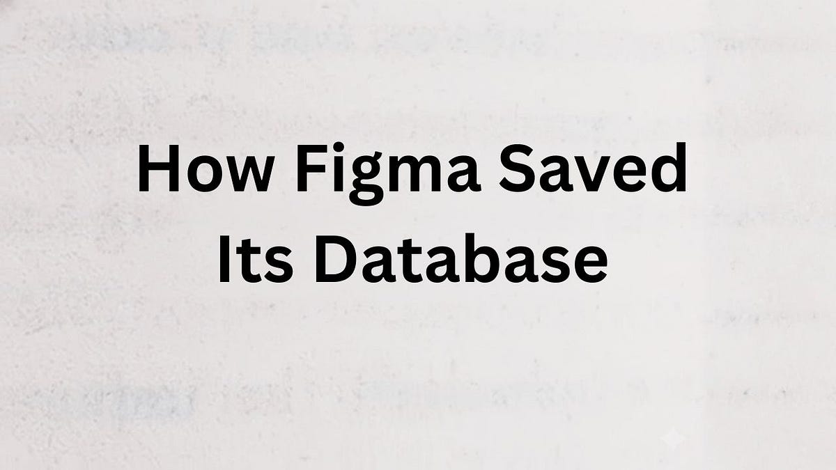 How Figma Scaled Its Database Before Everything Broke | by SOVANNARO ...