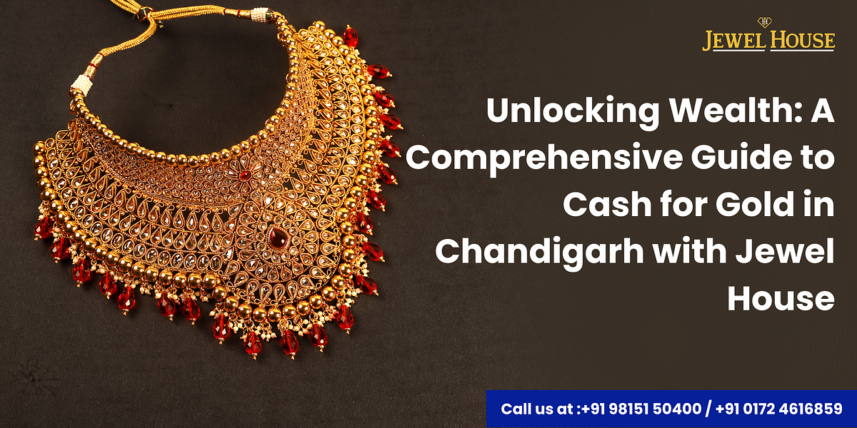 Unlocking Wealth: A Comprehensive Guide to Cash for Gold in Chandigarh 