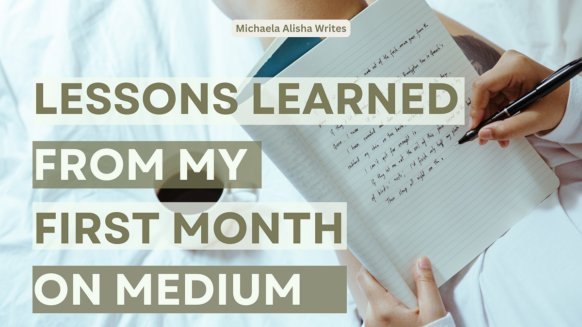 Lessons Learned from My First Month On Medium | by Michaela Alisha ...