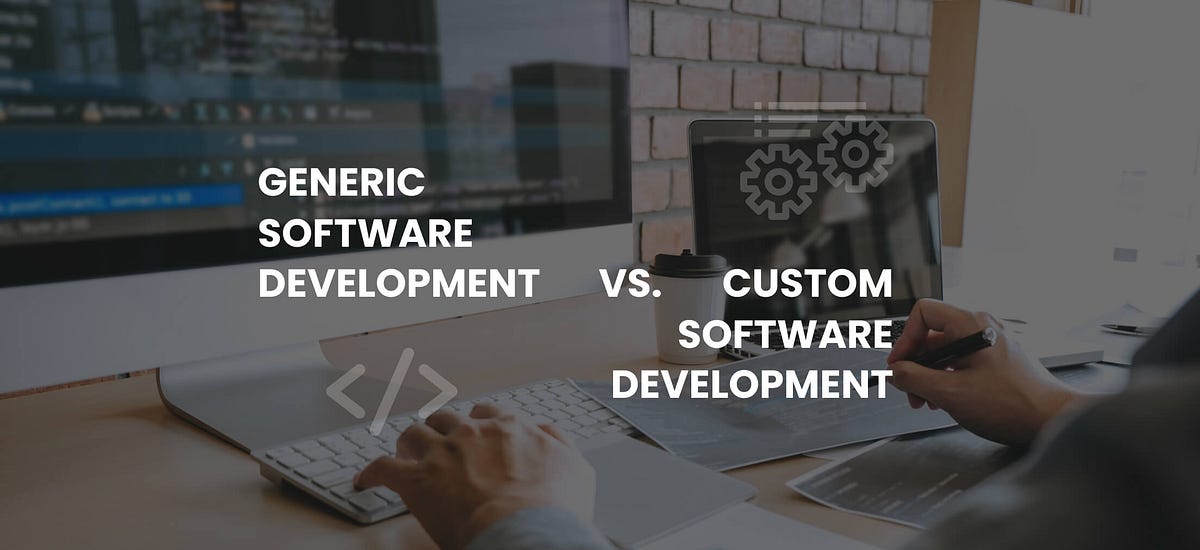 The difference between generic software development and custom software