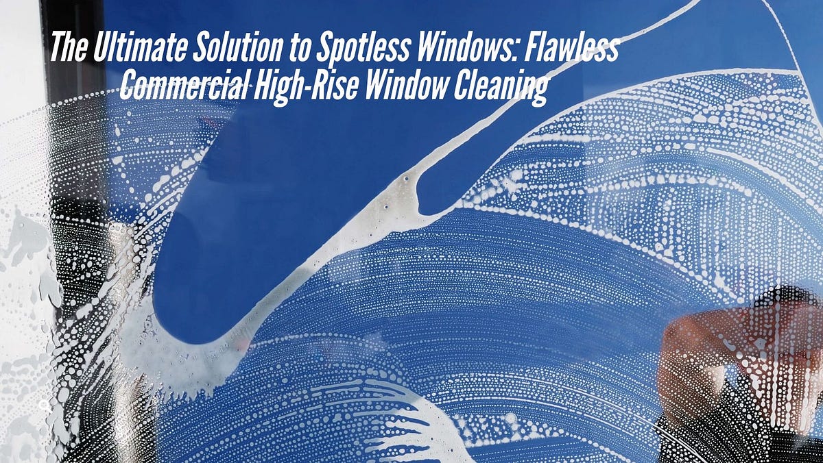 The Ultimate Solution to Spotless Windows Flawless Commercial High