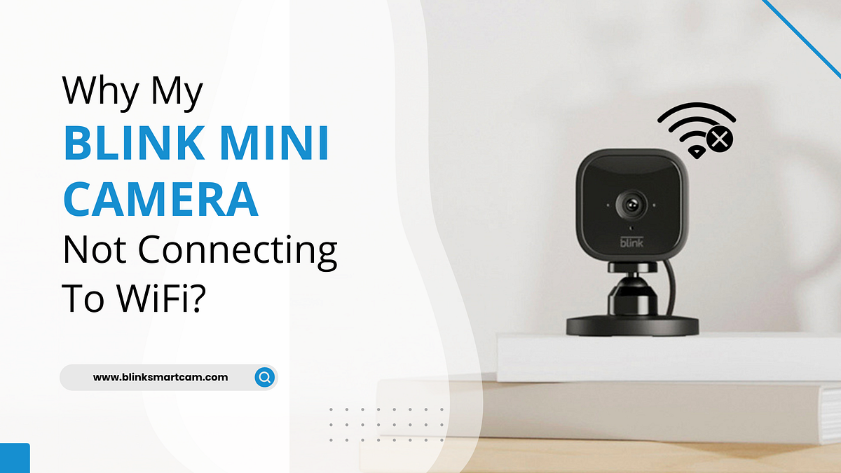 Why My Blink Mini Camera Not Connecting To WiFi by Blink Smart Cam Jun, 2024 Medium