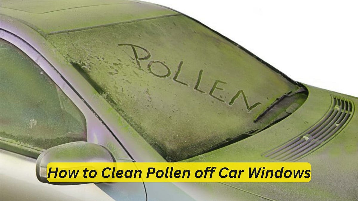 How to Clean Pollen off Car Windows Expert Tips for a Spotless Shine