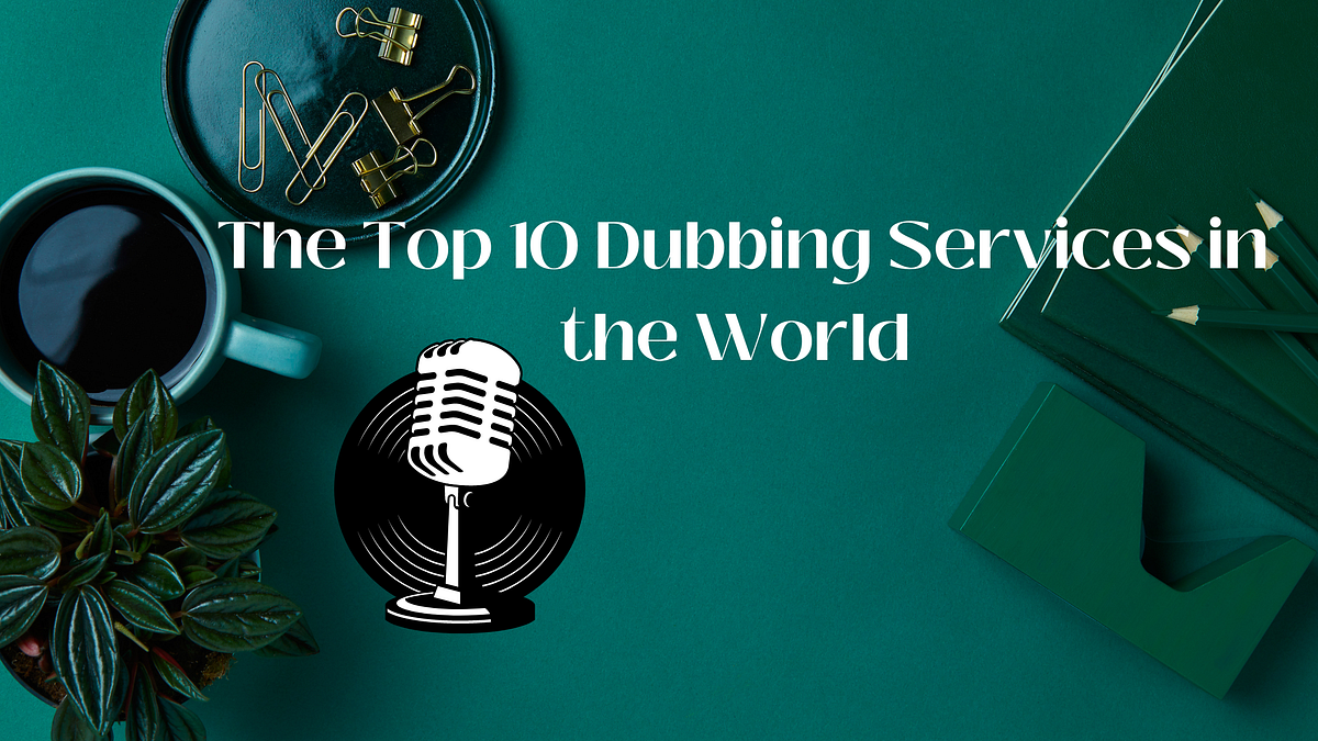 The Top 10 Dubbing Services in the World by rajat oberoi Sep, 2023