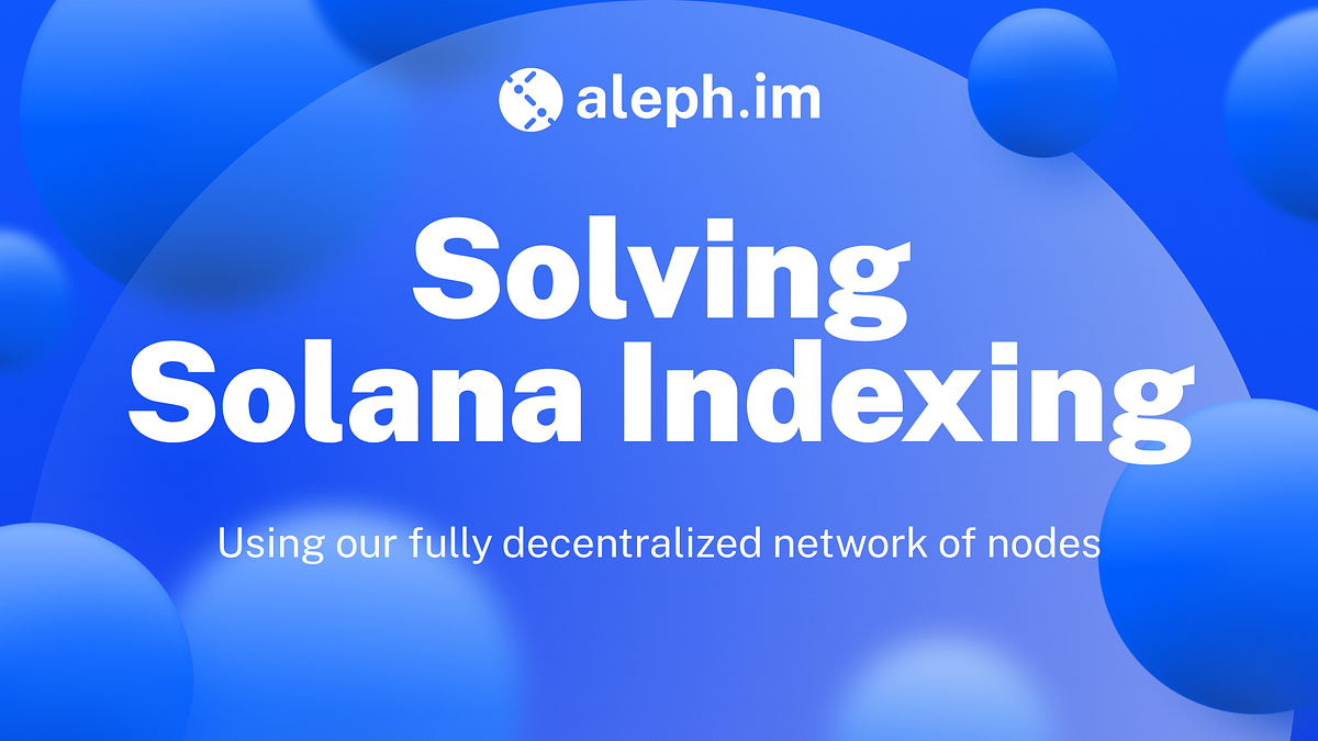 Aleph.im — Solving The Challenges of Solana Indexing With Our Decentralized  Indexing Technology | by Edd Smith | Aleph Cloud | Medium