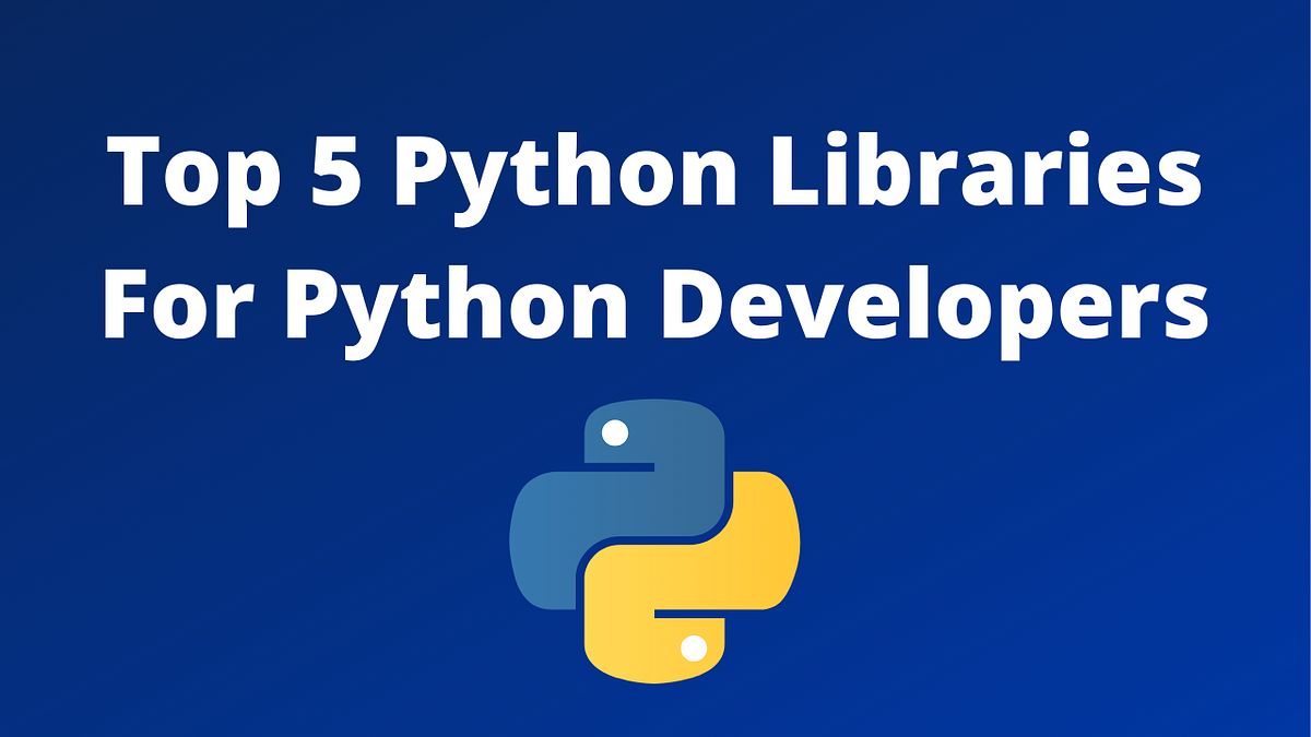 Top 5 Python Libraries For Python Developers | by Tomi Tokko | Medium
