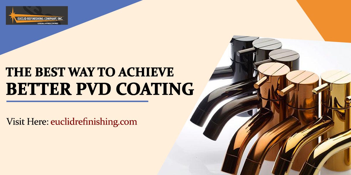 The Best Way to Achieve Better PVD Coating by Euclid Refinishing Company, Inc May, 2023 Medium