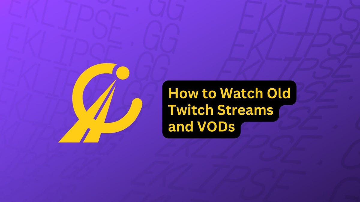 How to Watch Old Twitch Streams and VODs by Eklipse.gg Medium