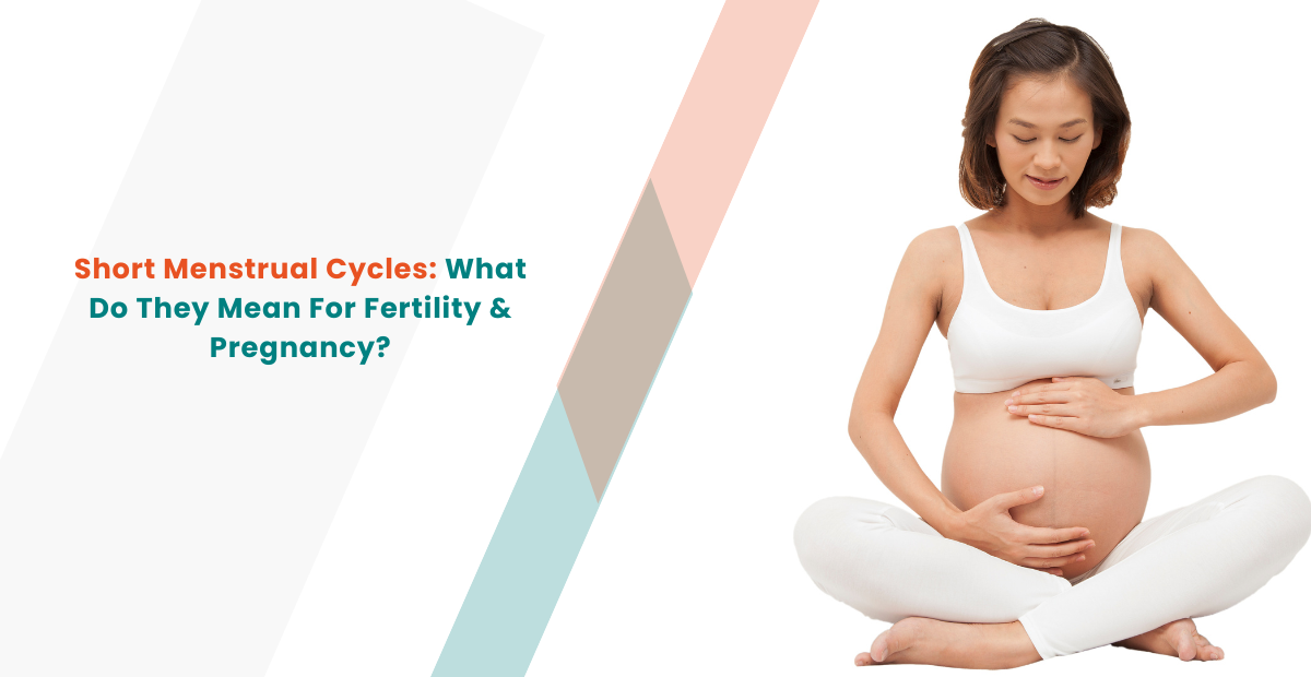 What Does a Short Menstrual Cycle Say About Your Fertility and