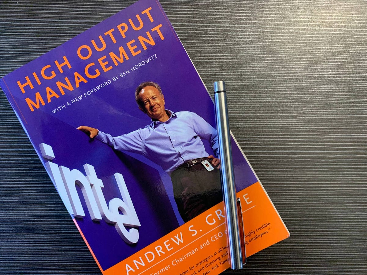 High Output Management by Andrew Grove Summary and Notes by Dan Silvestre Medium