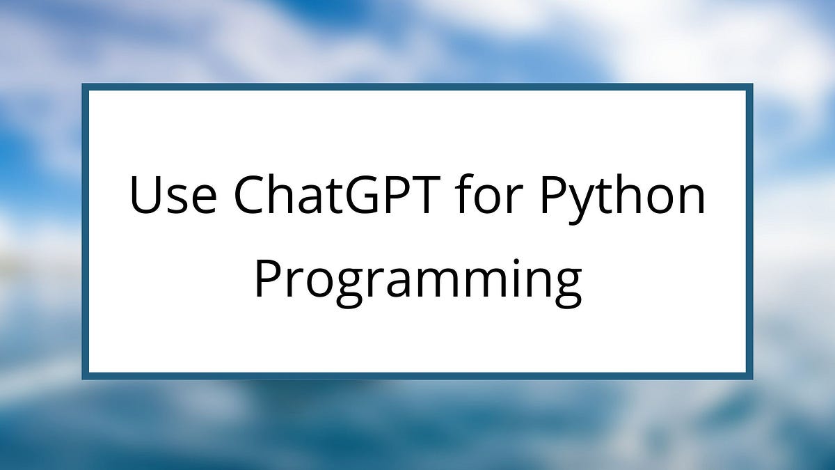 How to Use ChatGPT for Python Programming? | by Aqsazafar | Medium