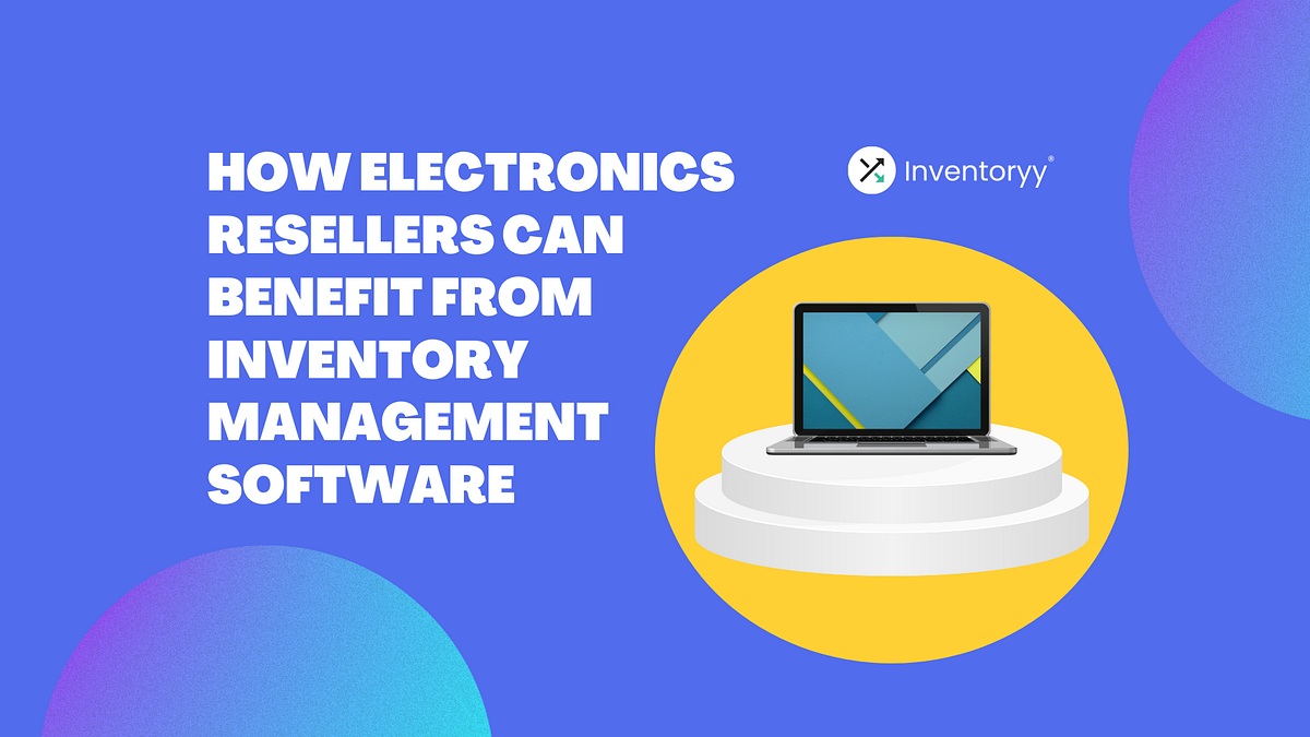 How Electronics Resellers Can Benefit From Inventory Management