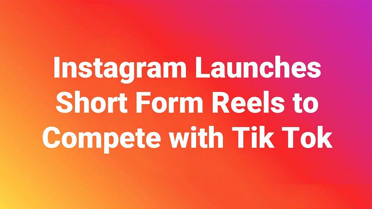 Instagram Launches Short Form Reels to Compete with Tik Tok by