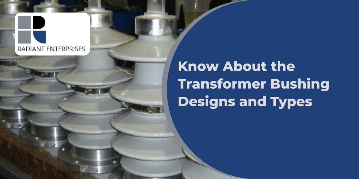 Know About the Transformer Bushing Designs and Types by Radiant