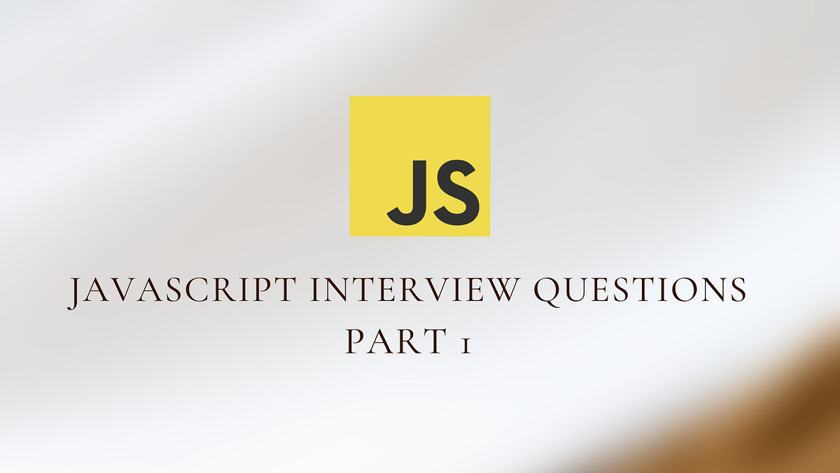 10 Javascript Interview Questions — part 1 | by Mayank C | Tech Tonic ...