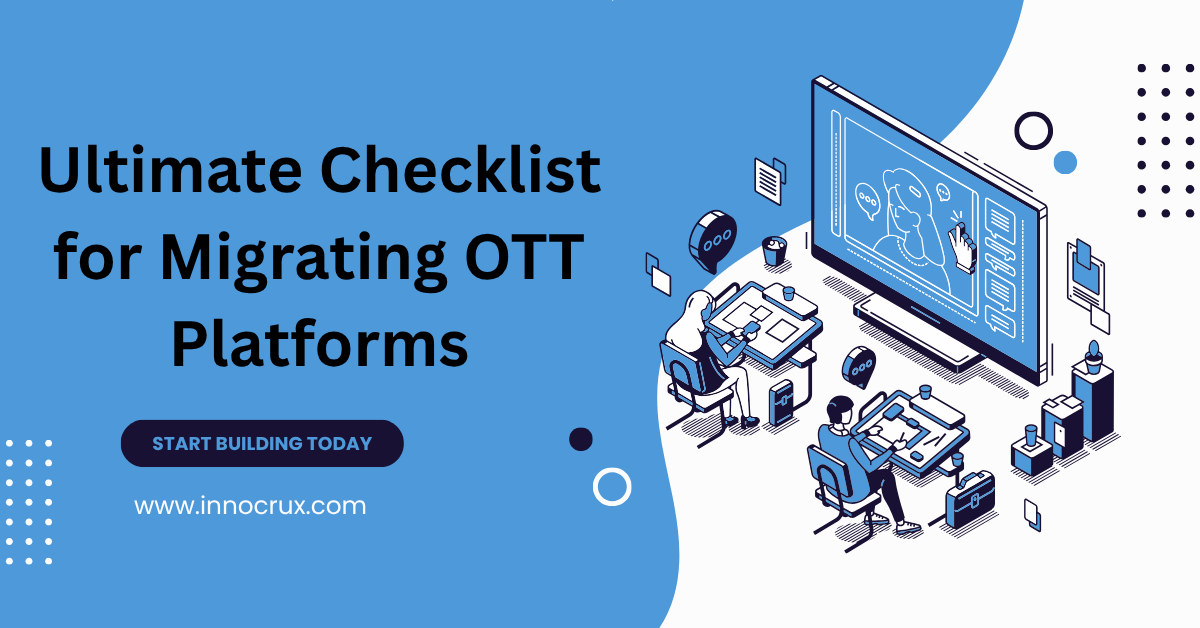 The Ultimate Checklist for Migrating from Legacy OTT Platforms to Next-Gen OTT Solutions