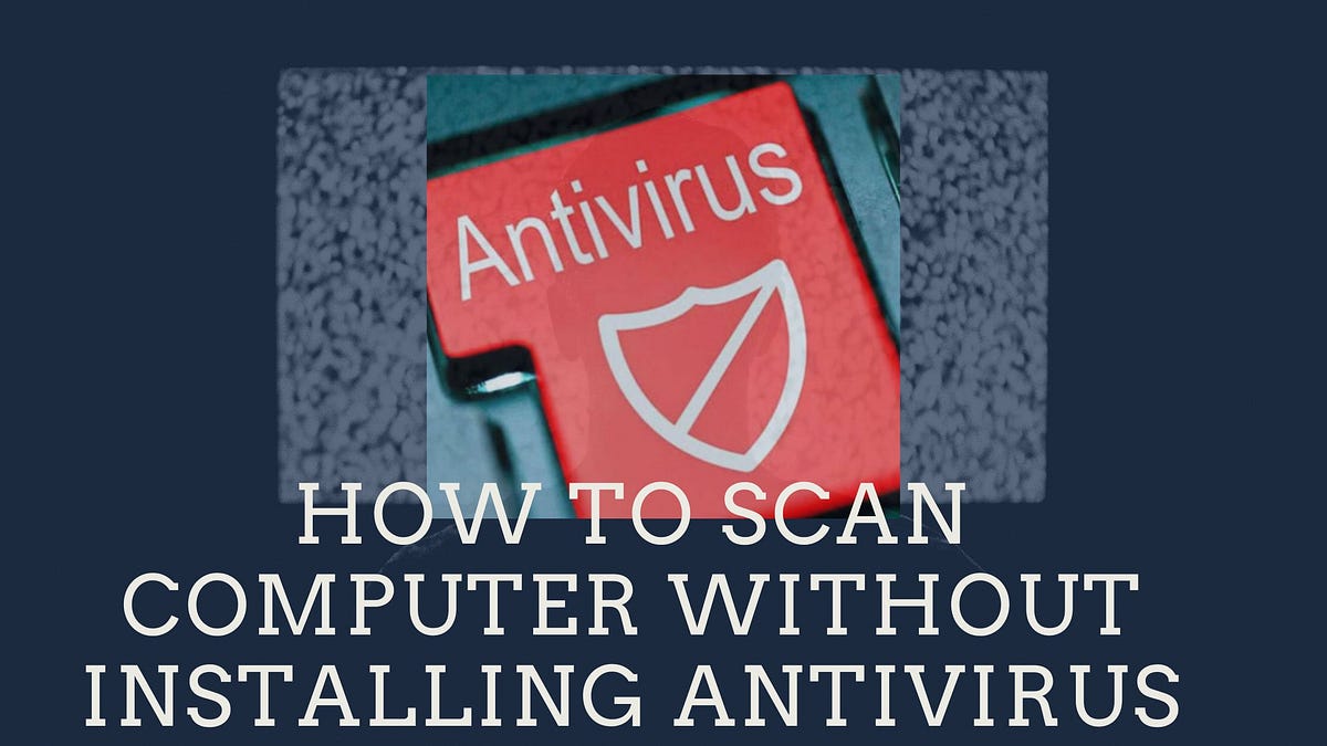 How To Scan Computer Without installing Antivirus Connectpatidar Medium