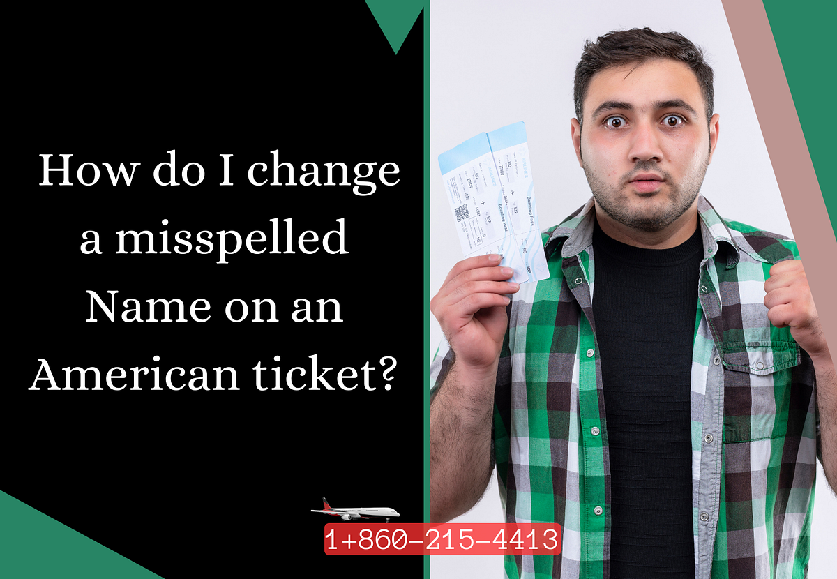 How do I change a misspelled 𝟏+𝟖𝟔𝟎*𝟐𝟏𝟓*𝟒𝟒𝟏𝟑 Name on an American ticket