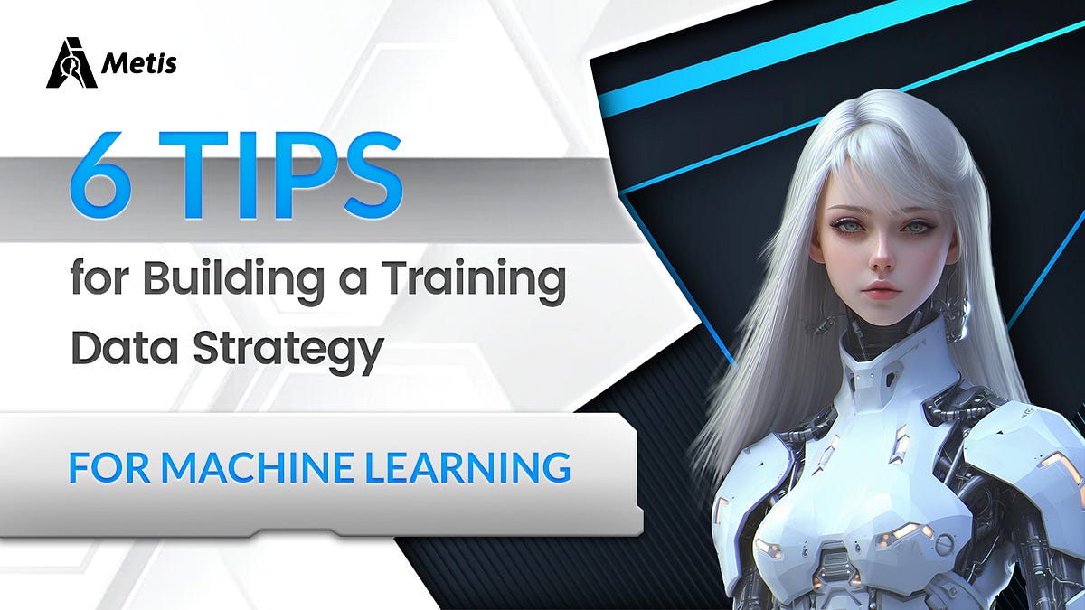 6 Tips for Building a Training Data Strategy for Machine Learning | by ...
