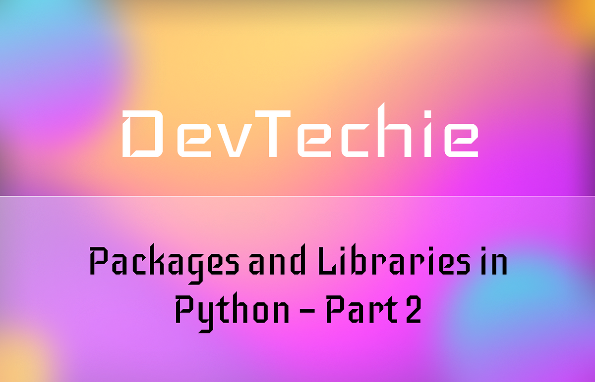 Packages and Libraries in Python — Part 2 | by DevTechie | DevTechie ...