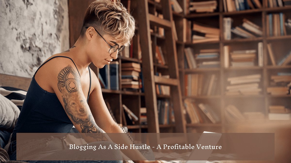 Blogging As A Side Hustle — A Profitable Venture