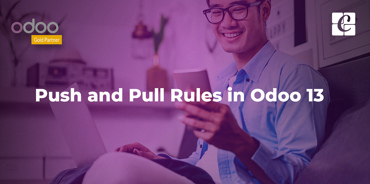 Push and Pull Rules in Odoo 13. Managing the inventory of any facility