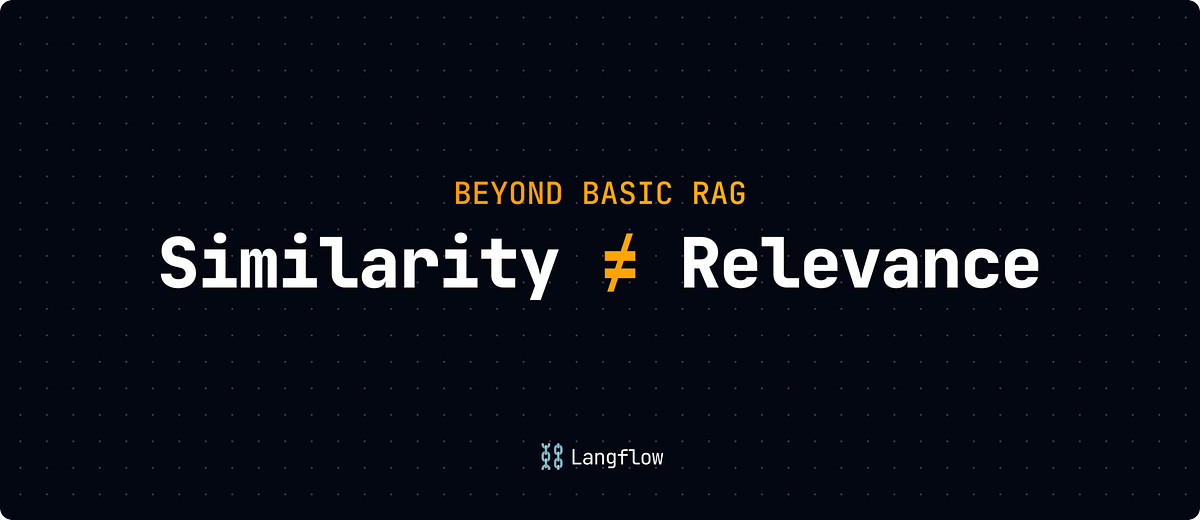 Beyond Basic RAG: Similarity ≠ Relevance | by Rodrigo Nader | Langflow ...