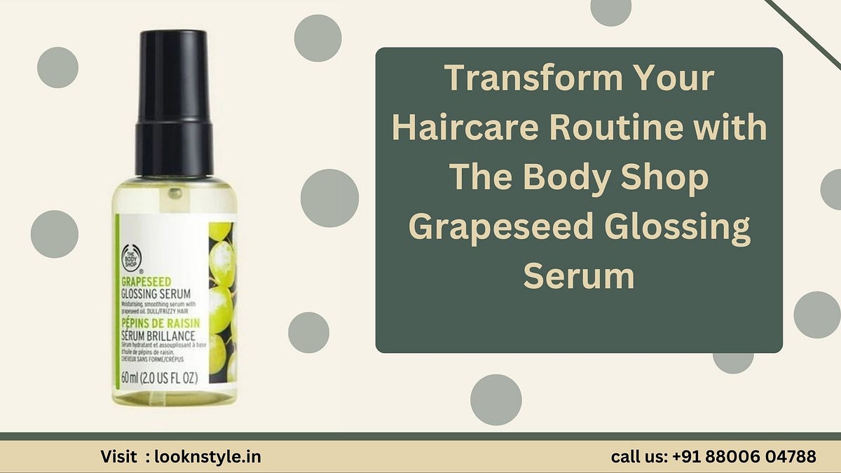 Transform Your Skincare Routine with The Body Shop Grapeseed Glossing Serum  | by Looknstyle | Jan, 2024 | Medium