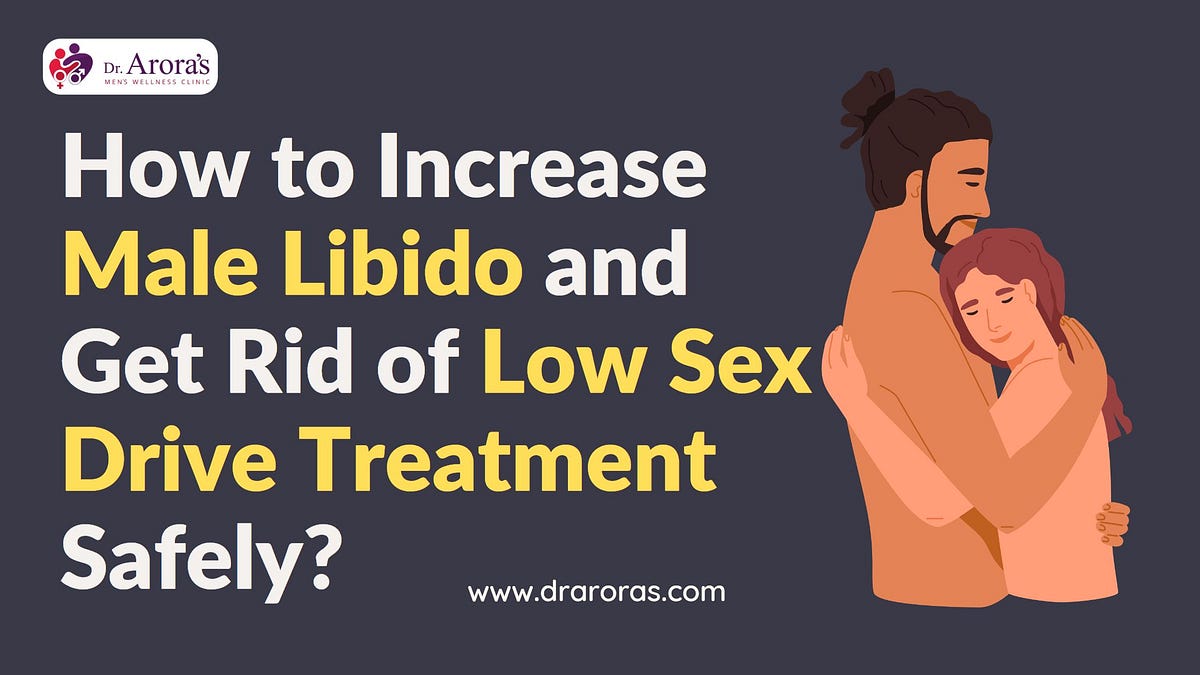 How to Increase Male Libido and Get Rid of Low Sex Drive Treatment