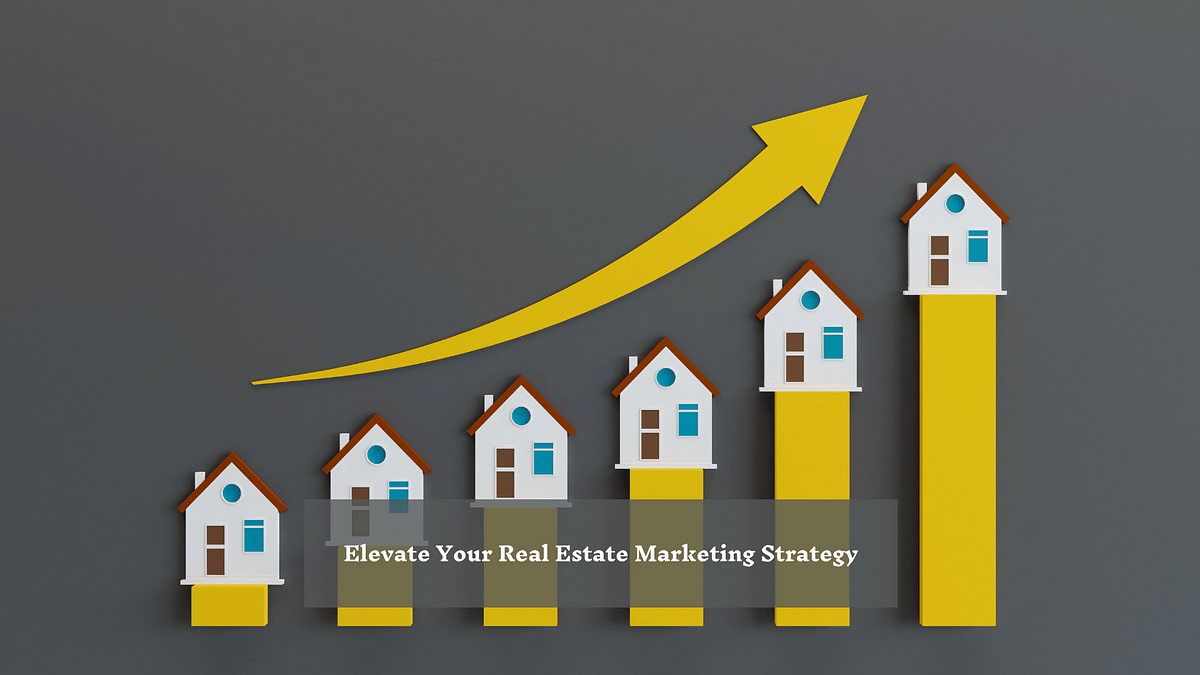 Elevate Your Real Estate Marketing Strategy