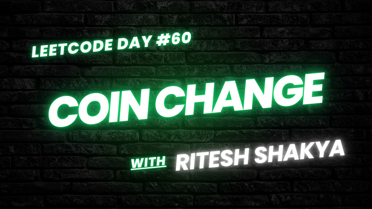 A LeetCode Daily Series — Day 60. Today’s problem is called “Coin Change” by Ritesh Shakya