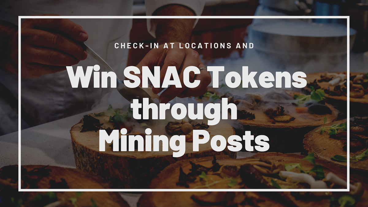 Check-in At Locations and Win SNAC Tokens through Mining Posts | by ...