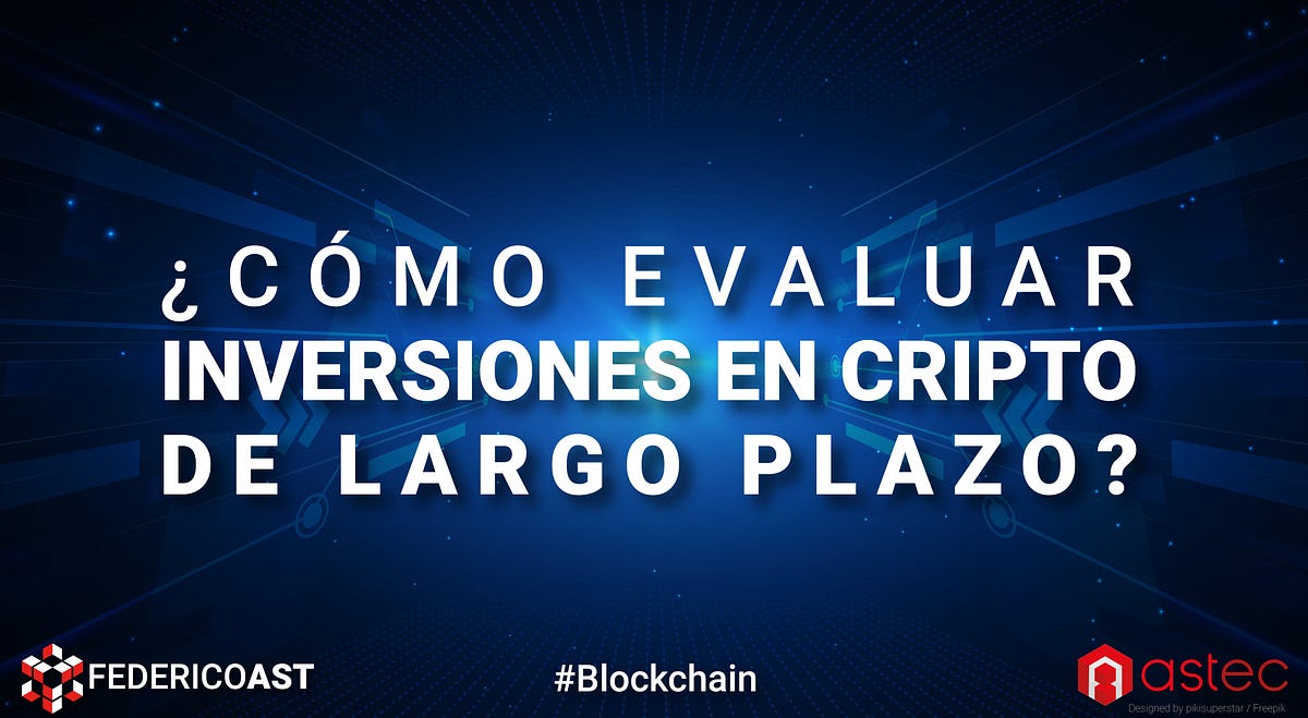 Cómo Evaluar Inversiones en Cripto de Largo Plazo? | by Federico Ast |  Astec | Medium