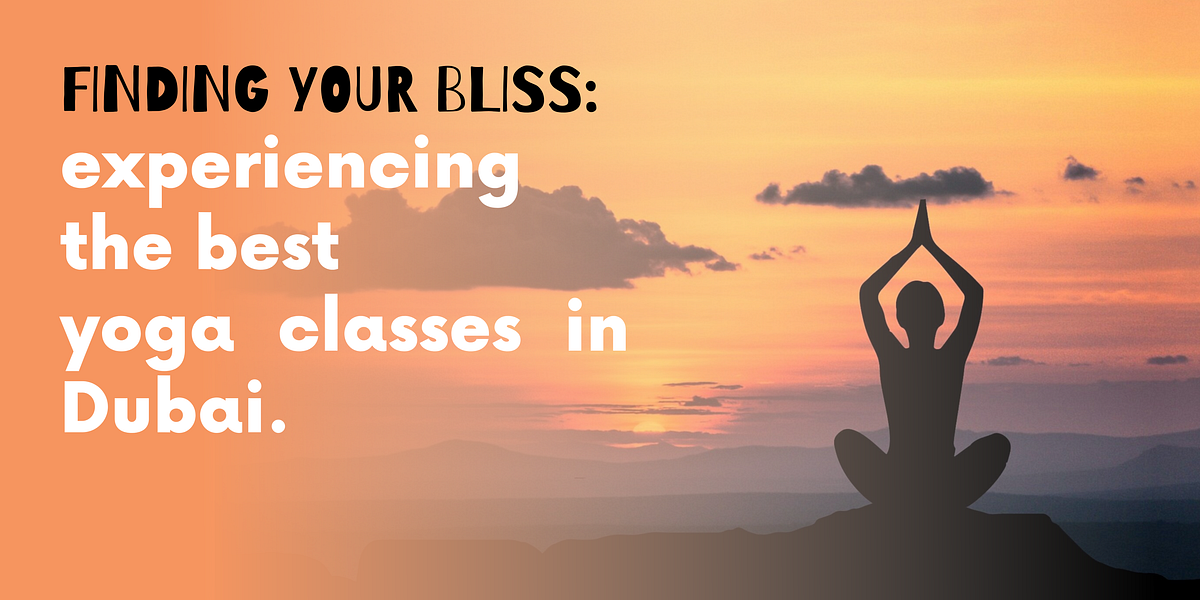 Finding Your Bliss With The Best Yoga Classes Dubai by Pursueit Medium