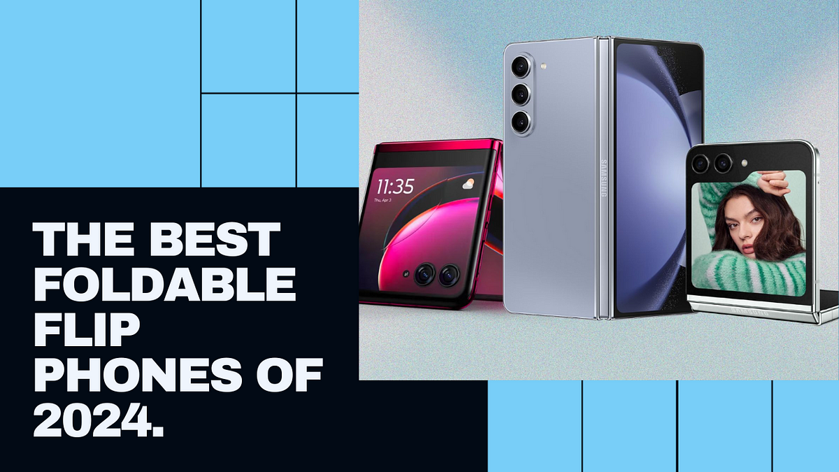 The Best Foldable Flip Phones of 2024 Which Model Should You Choose