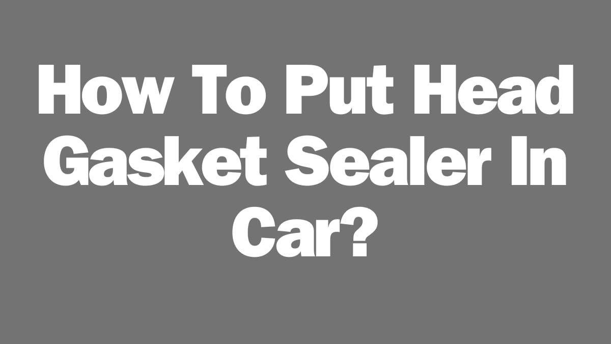 How To Put Head Gasket Sealer In Car? Step By Step Guide by rezaauto