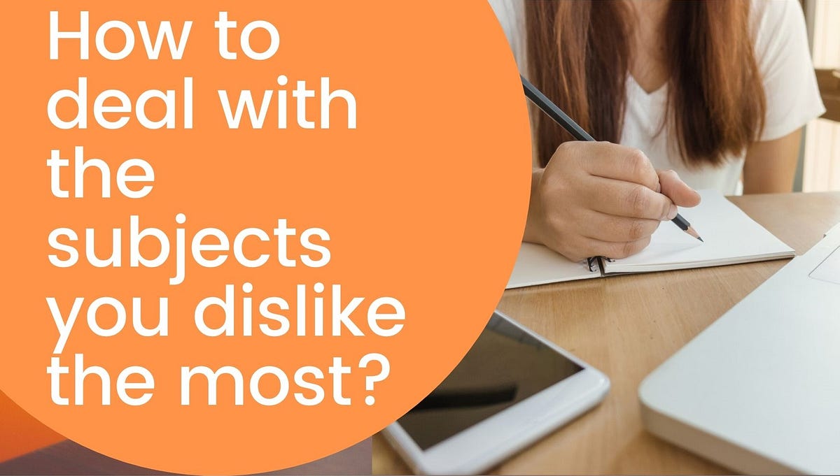 How to deal with the subjects you dislike the most? by james smith