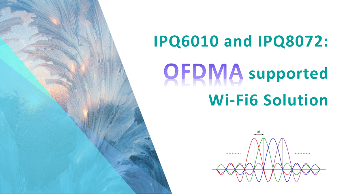 IPQ6010 and IPQ8072:OFDMA support in Wifi6 Solution | by Lily Li | Jan