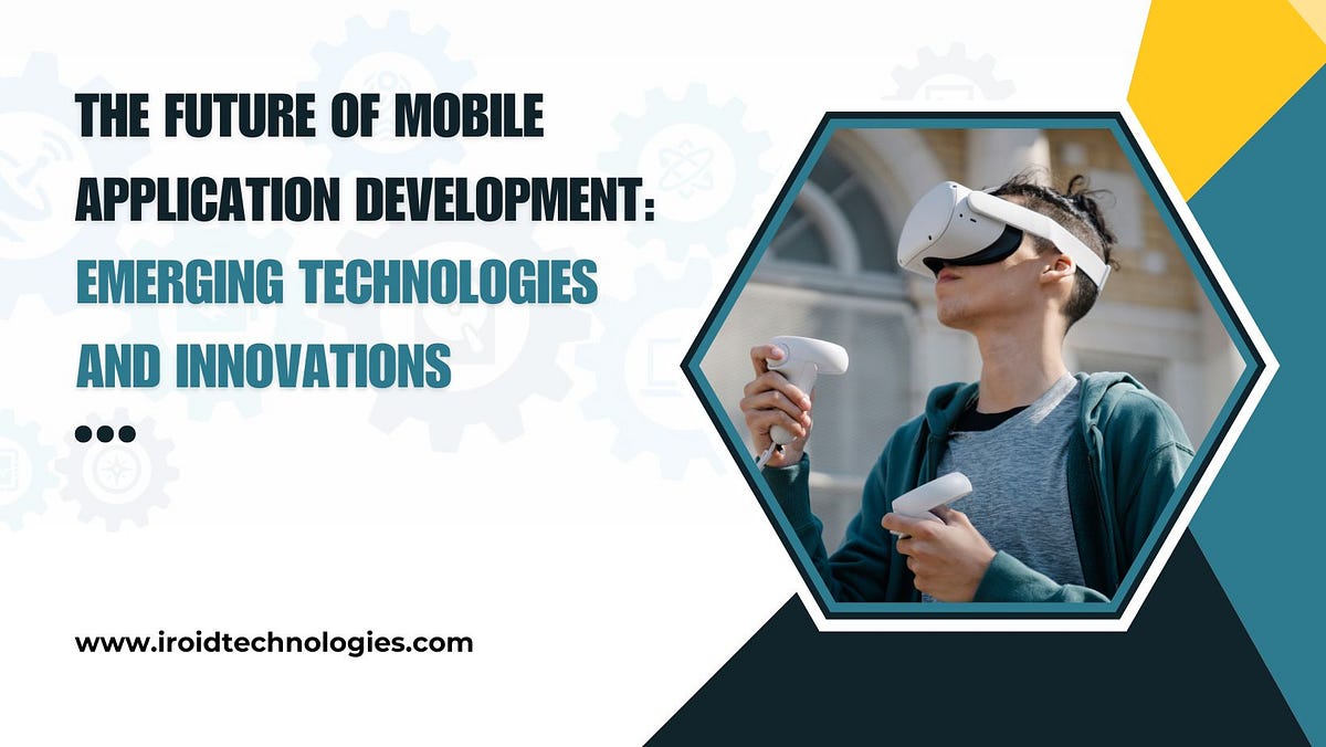The Future of Mobile Application Development: Emerging Technologies and ...