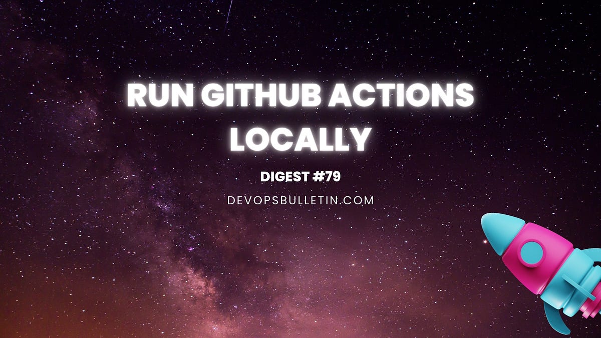 Devops bulletin 79 run github actions locally by mohamed labouardy