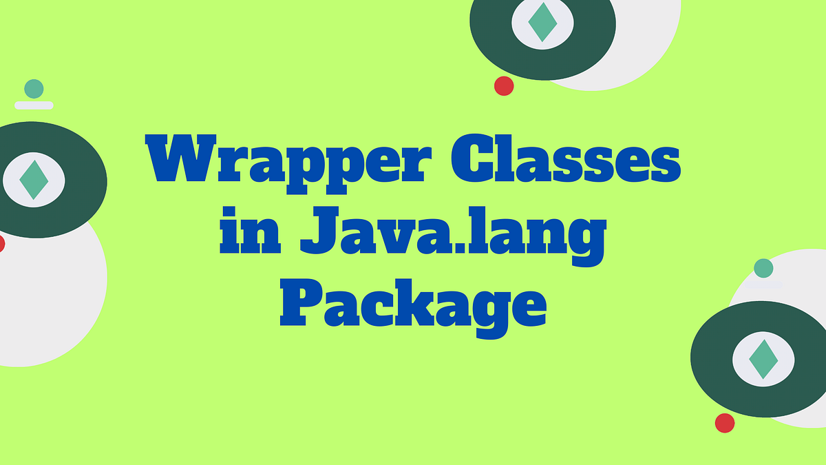 A Deep Dive into Wrapper Classes in java.lang Package | by amol pawar ...
