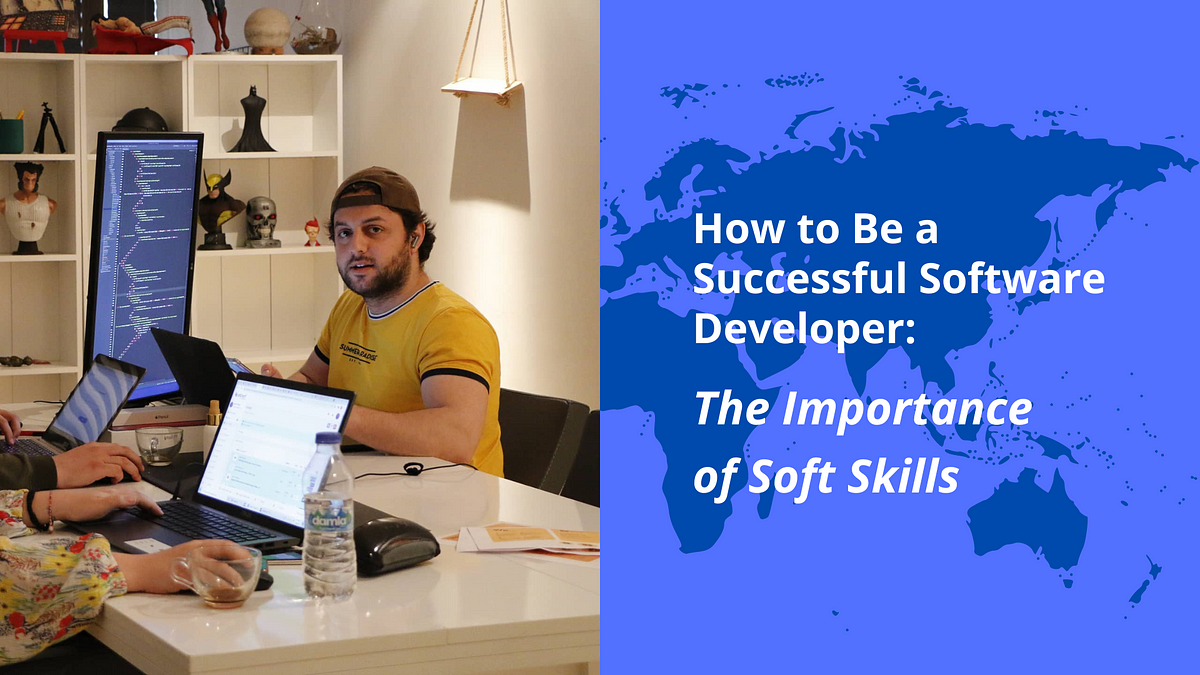 How To Be A Successful Software Developer: The Importance Of Soft ...