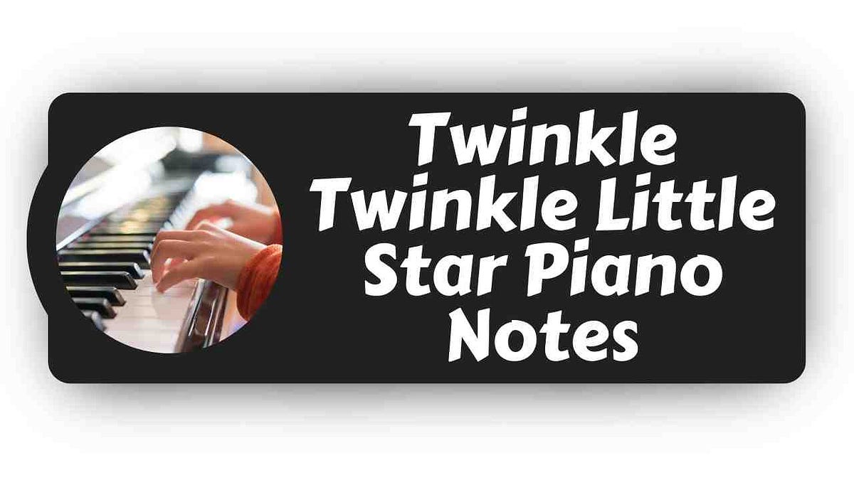Expert Reveals The Best Twinkle Twinkle Little Star Piano Notes For Kids And Adults - j9x1a27
