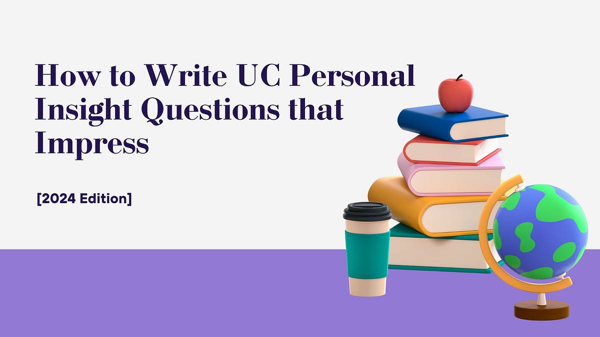How to Write UC Personal Insight Questions that Impress [2024 Edition