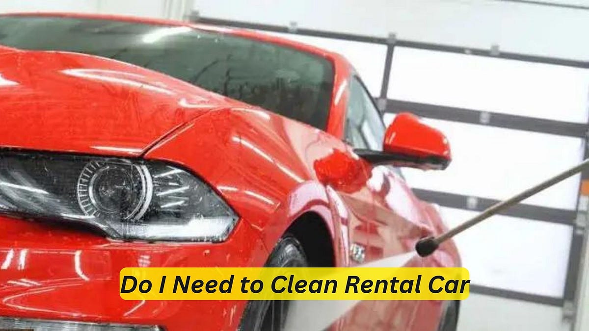 Do I Need to Clean the Rental Car? Expert Tips & Tricks by Car